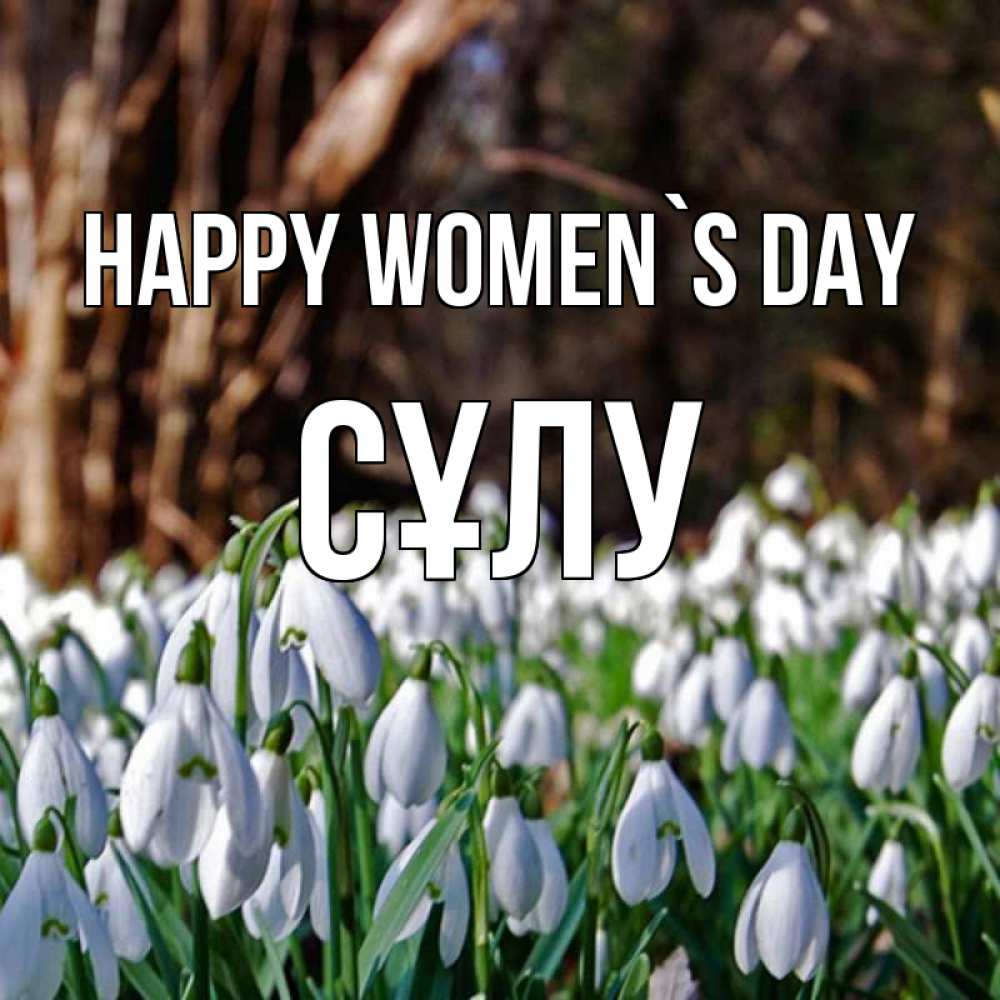 Greetings card с именем, СҰЛУ happy women`s day с подснежниками 1 Greetings with text for free download 